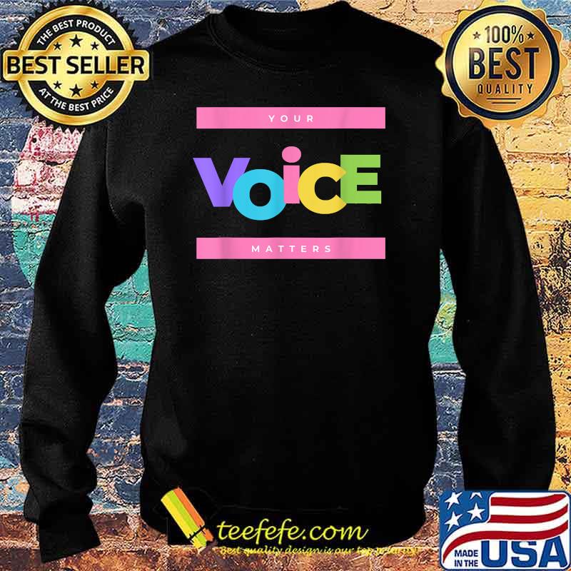 Your voice matters T-Shirt Sweater Your voice matters T-Shirt Sweater