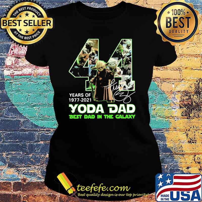 44 years of 1977 2021 yoda dad best dad in the galaxy signature s Ladies tee 44 years of 1977 2021 yoda dad best dad in the galaxy signature s Ladies tee