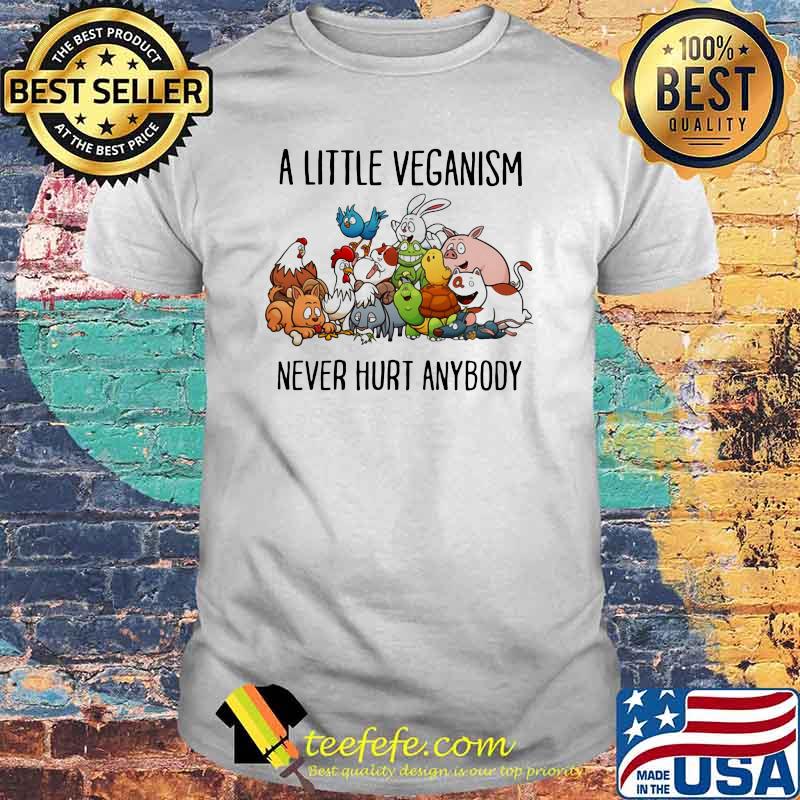 A Little Veganism Never Hurt Anybody Shirt