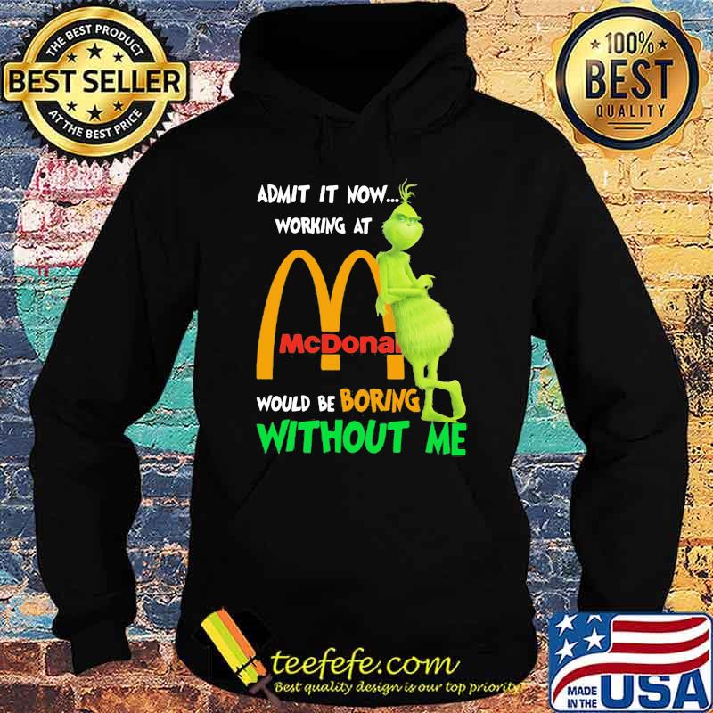 Admit it now working at mcdonald would be boring without me grinch Hoodie Admit it now working at mcdonald would be boring without me grinch Hoodie