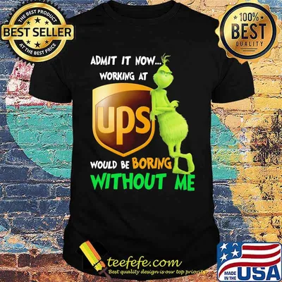 Admit it now working at Ups would be boring without me grinch shirt