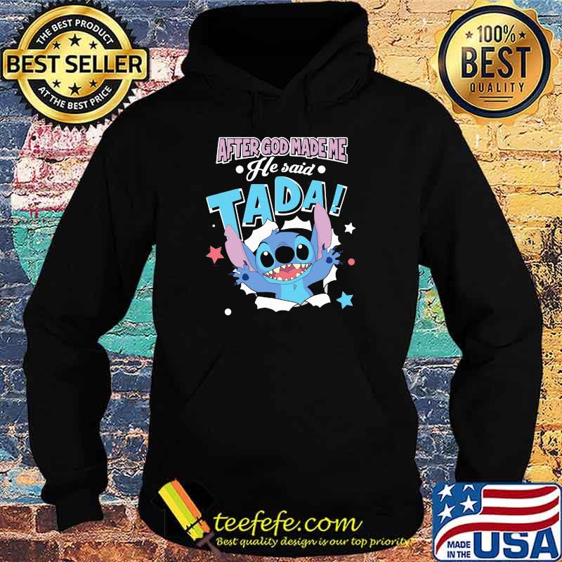 After God Made Me He Said Tada Stitch Shirt Hoodie After God Made Me He Said Tada Stitch Shirt Hoodie