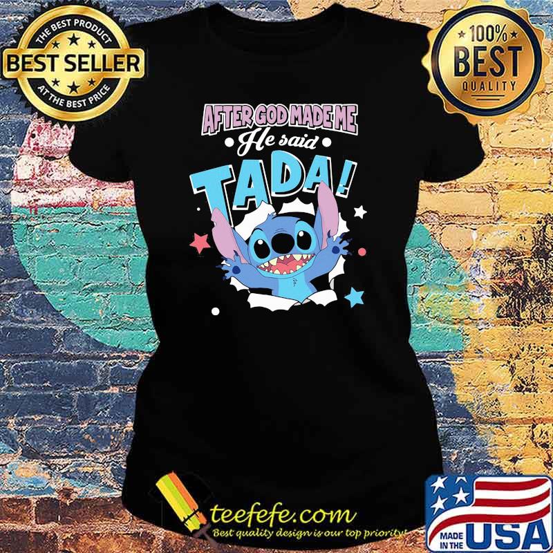 After God Made Me He Said Tada Stitch Shirt Ladies tee After God Made Me He Said Tada Stitch Shirt Ladies tee