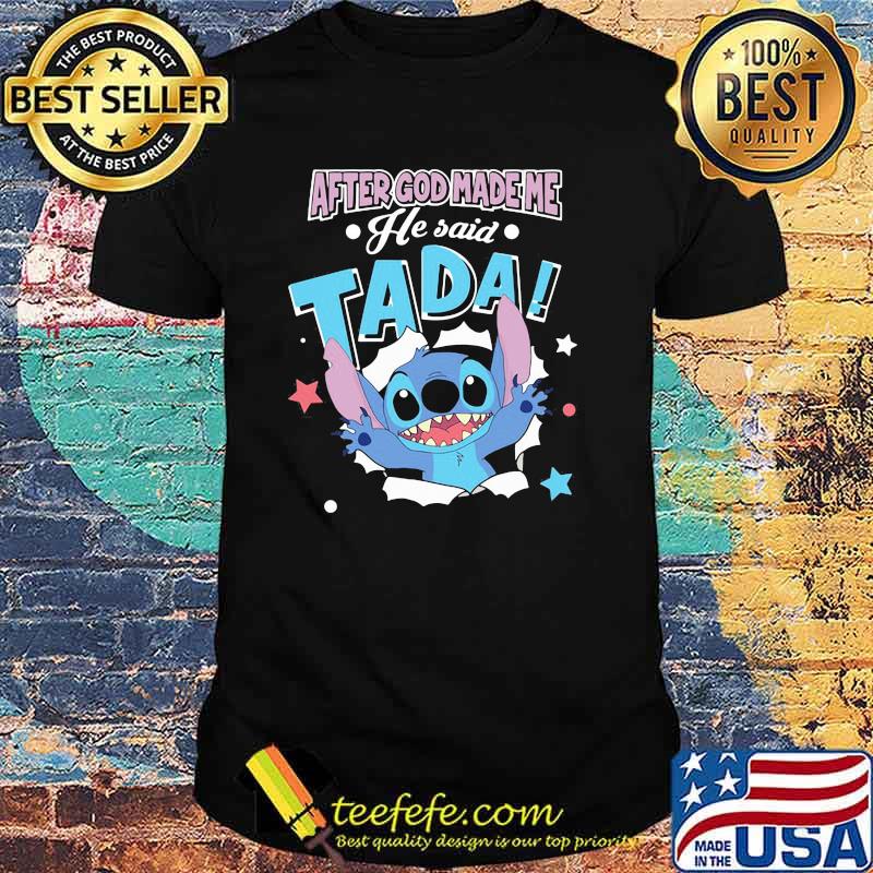 After God Made Me He Said Tada Stitch Shirt After God Made Me He Said Tada Stitch Shirt