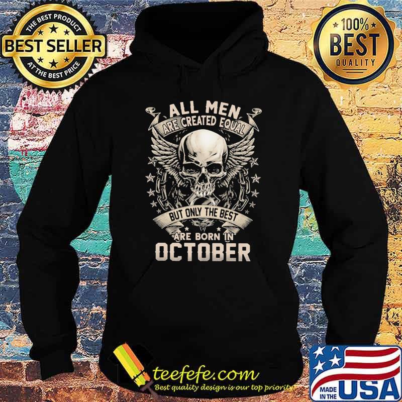 All Men Are Created Equal But Only The Best Are Born IN October Skull Shirt Hoodie All Men Are Created Equal But Only The Best Are Born IN October Skull Shirt Hoodie