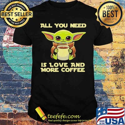 All you need is love and more coffee yoda shirt