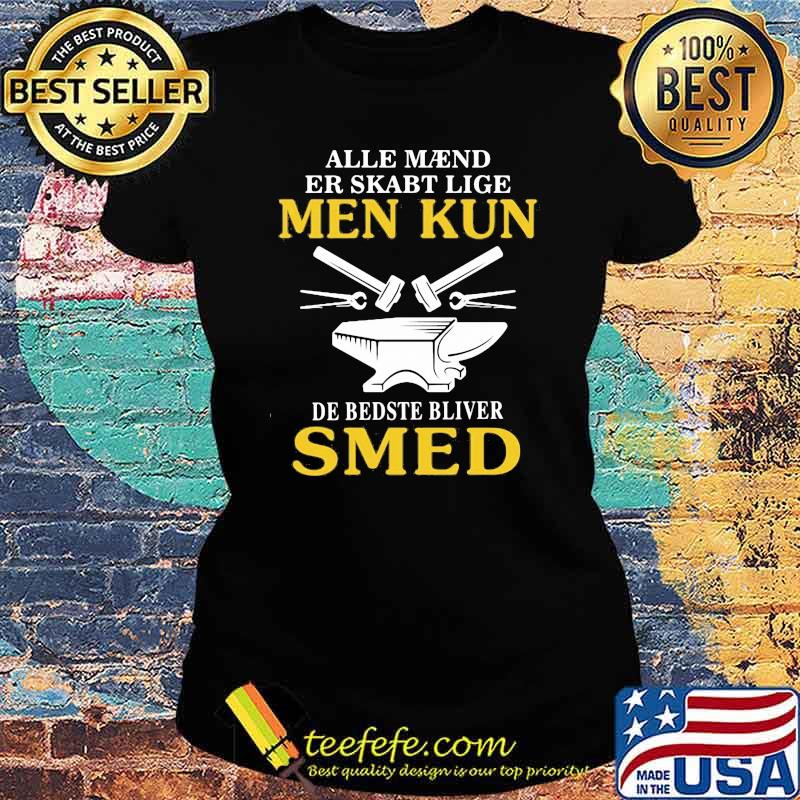 Alle Maend Er Skarbt Lige Men Kun Shirt Ladies tee Alle Maend Er Skarbt Lige Men Kun Shirt Ladies tee