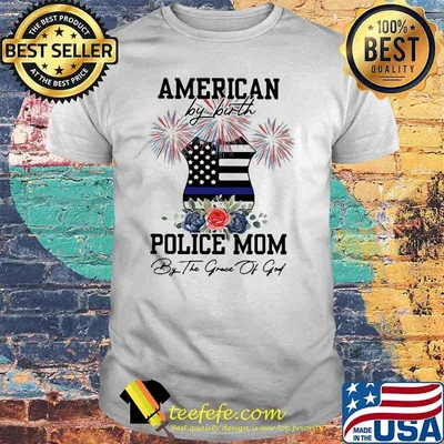 American By Birth Police Mom By The Grace Of God Firework Flower Shirt