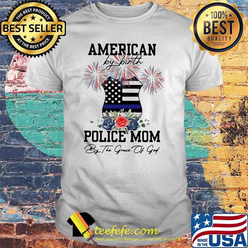 American By Birth Police Mom By The Grace Of God Firework Flower Shirt