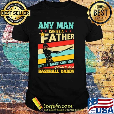 Any Man Can Be A Father But It Takes Someone Special To Be A Baseball Daddy Vintage Shirt