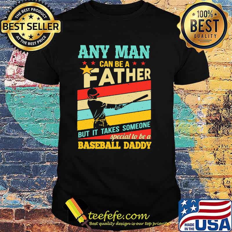 Any Man Can Be A Father But It Takes Someone Special To Be A Baseball Daddy Vintage Shirt
