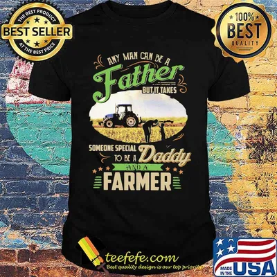 Any Man Can Be A Father But It Takes Someone Special To Be A Daddy And A Farmer Shirt