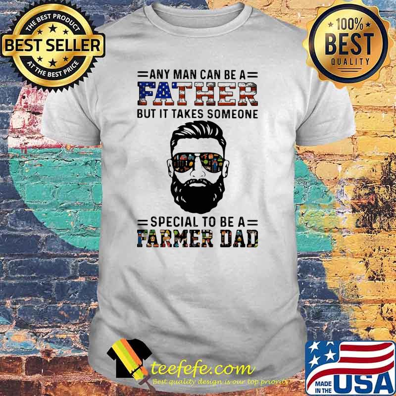 Any Man Can Be A Father But It Takes Someone Special To Be A Farmer Dad Shirt