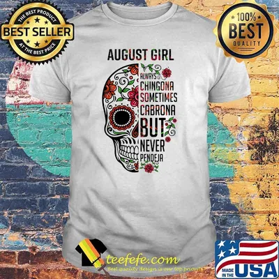 August girl always chingona sometimes cabrona but never pendeja skull flower shirt
