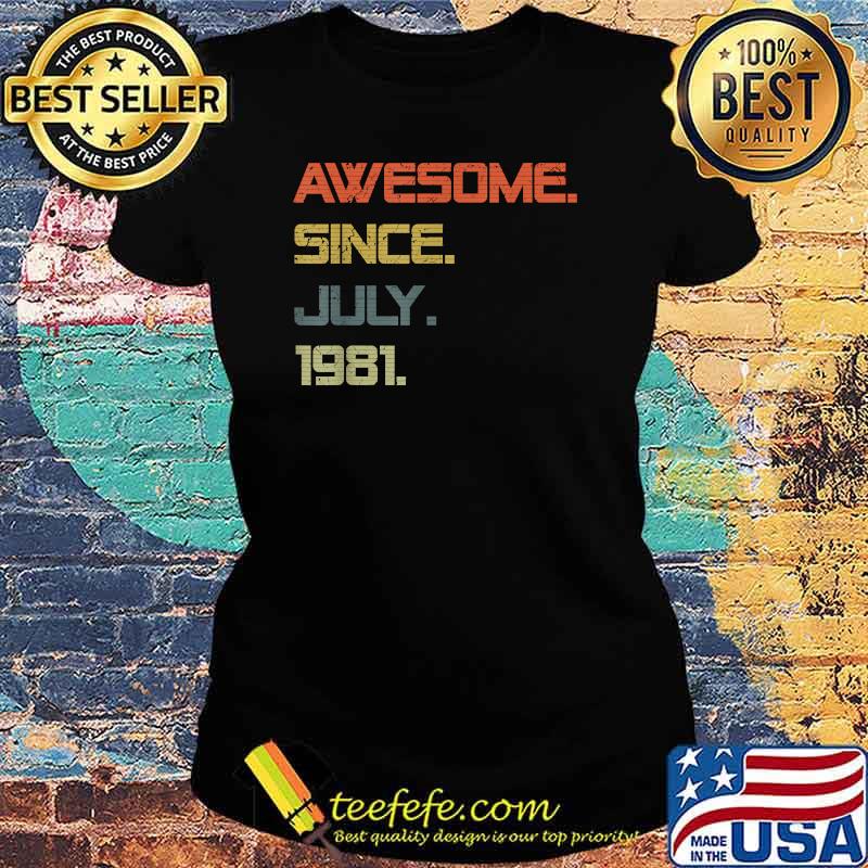 Awesome Since July 1981 40 Years OldT-Shirt Ladies tee Awesome Since July 1981 40 Years OldT-Shirt Ladies tee