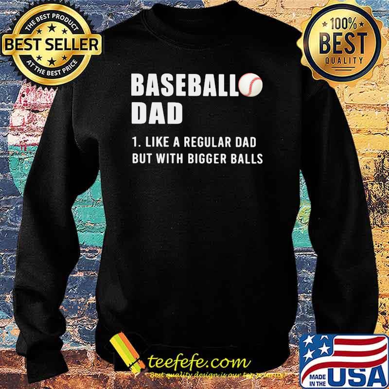 Baseball Dad Like A Regular Dad But With Bigger Balls Shirt Sweater Baseball Dad Like A Regular Dad But With Bigger Balls Shirt Sweater