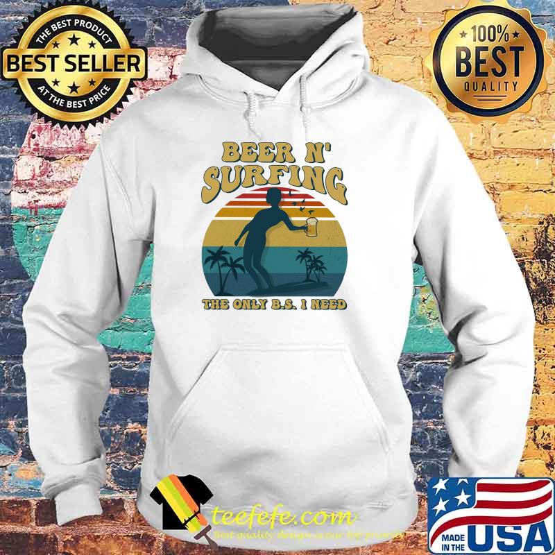 Beer And Surfing The Only B.S I Need Vintage Shirt Hoodie