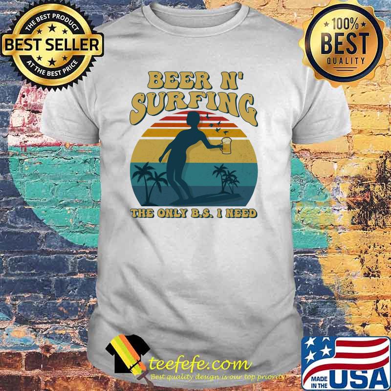 Beer And Surfing The Only B.S I Need Vintage Shirt