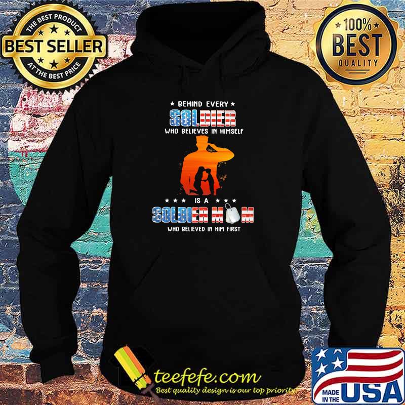 Behind every solder who believes in himself is a soldier mom who in him first veteran Hoodie Behind every solder who believes in himself is a soldier mom who in him first veteran Hoodie
