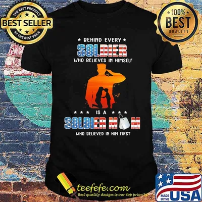 Behind every solder who believes in himself is a soldier mom who in him first veteran shirt