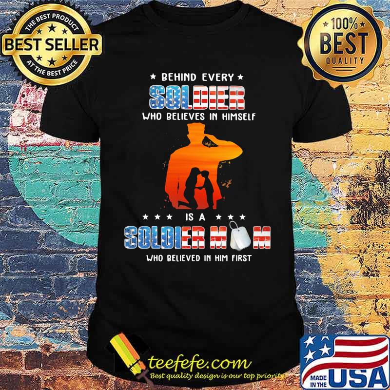 Behind every solder who believes in himself is a soldier mom who in him first veteran shirt