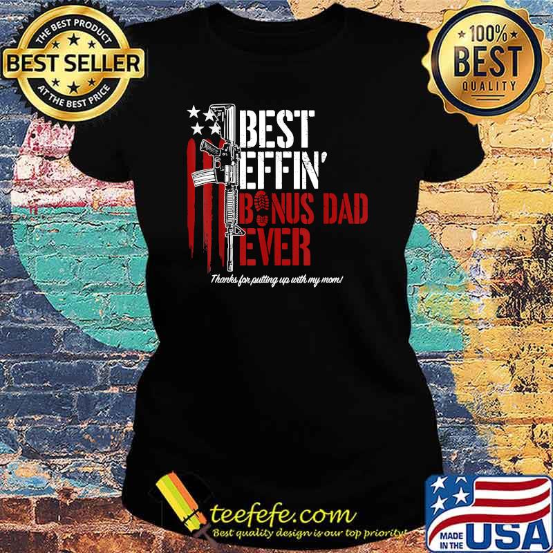 Best Effin’ Bonus Dad Ever Daddy Gun Rights American Flag T-Shirt Ladies tee Best Effin’ Bonus Dad Ever Daddy Gun Rights American Flag T-Shirt Ladies tee