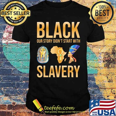 Black Our Story Didn't Start With Slavery Shirt