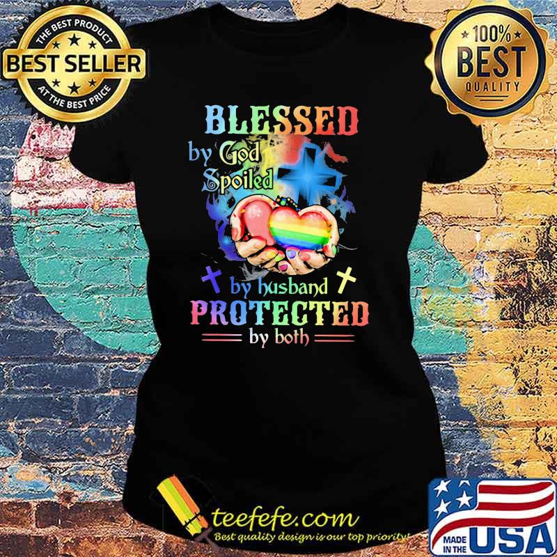 Blessed By God Spoiled By Husband PRotected By Both LGBT Shirt Ladies tee Blessed By God Spoiled By Husband PRotected By Both LGBT Shirt Ladies tee