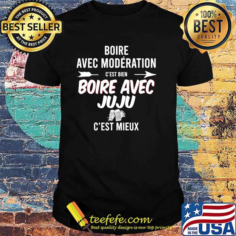 Boire Avec Moderation Boire Avec Julu C'est Mieux Shirt Boire Avec Moderation Boire Avec Julu C'est Mieux Shirt