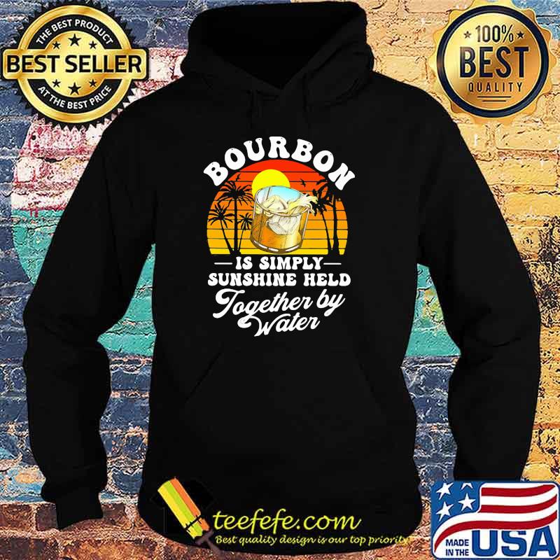 Bourbon Is Simply Sunshine Held Together By Water Vintage Shirt Hoodie