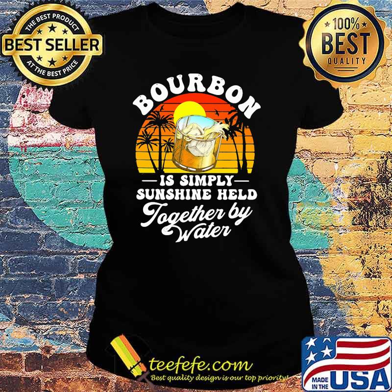 Bourbon Is Simply Sunshine Held Together By Water Vintage Shirt Ladies tee Bourbon Is Simply Sunshine Held Together By Water Vintage Shirt Ladies tee