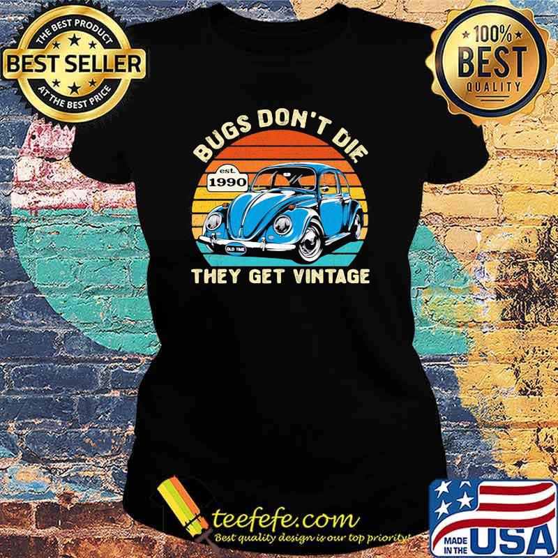 Bugs don't die they get vintage est 1990 Shirt Ladies tee Bugs don't die they get vintage est 1990 Shirt Ladies tee