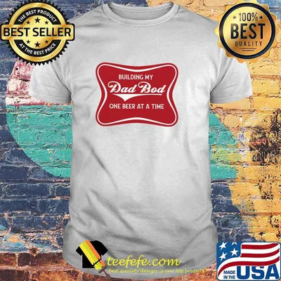 Building my dad bod one beer at a time shirt