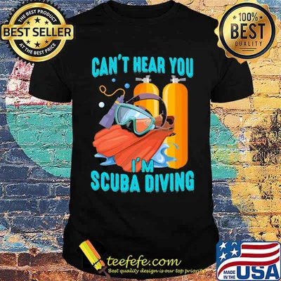 Can't Hear You I' scuba Diving Shirt