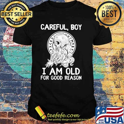Careful By I Am Old For Good Reason Viking shirt