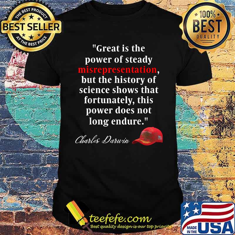 Charles Darwin Quote Great is the power of steady misrepresentationPolitics T-Shirt