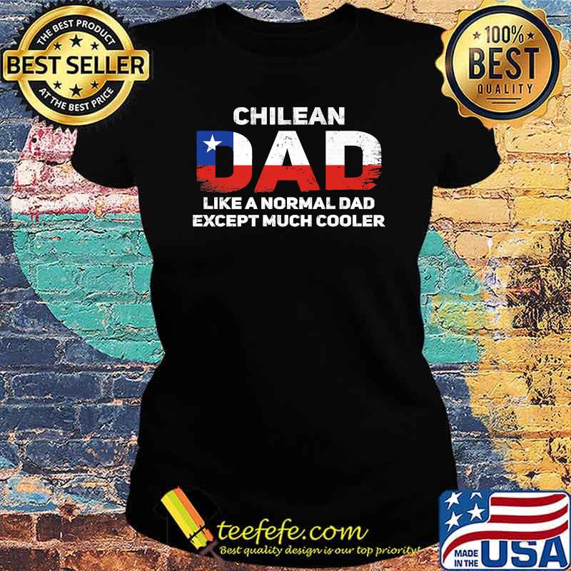 Chilean Dad Like A Normal Dad Except Much Cooler red while blue star T-Shirt Ladies tee Chilean Dad Like A Normal Dad Except Much Cooler red while blue star T-Shirt Ladies tee