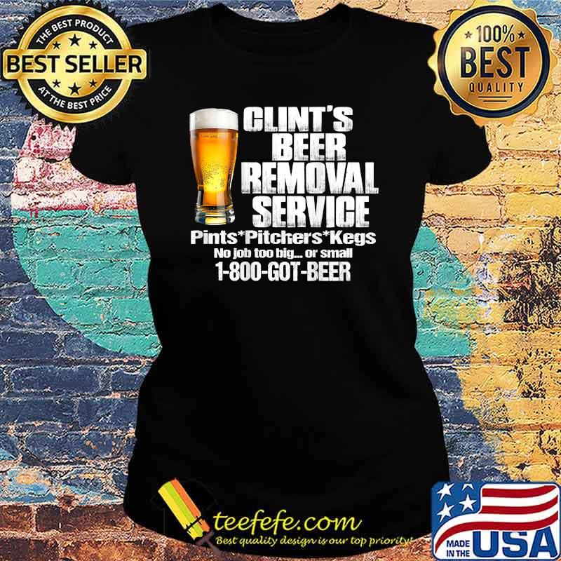 Clint’s Beer Removal Service Pints Pitchers Kegs No Job Back T-Shirt Ladies tee Clint’s Beer Removal Service Pints Pitchers Kegs No Job Back T-Shirt Ladies tee