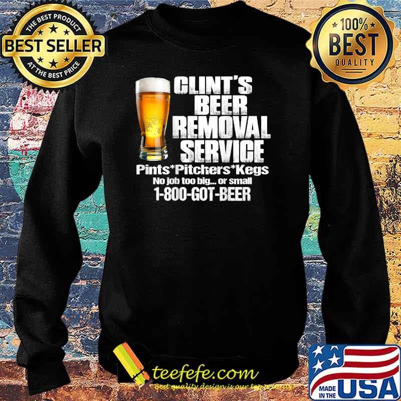 Clint’s Beer Removal Service Pints Pitchers Kegs No Job Back T-Shirt Sweater Clint’s Beer Removal Service Pints Pitchers Kegs No Job Back T-Shirt Sweater