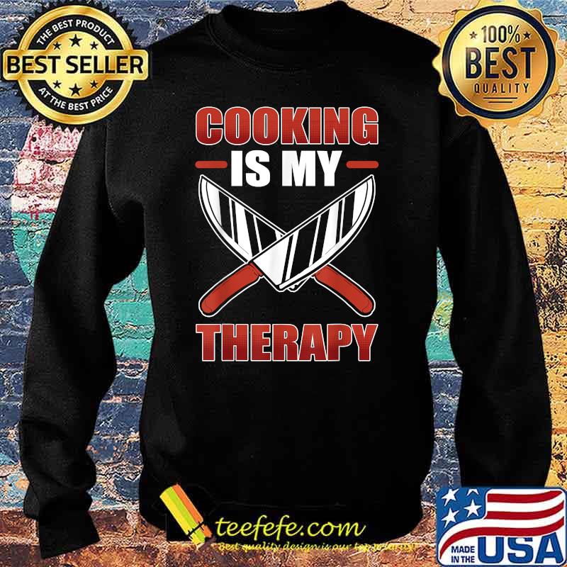 Cooking Is My Therapy Chef Cuisine T-Shirt Sweater Cooking Is My Therapy Chef Cuisine T-Shirt Sweater