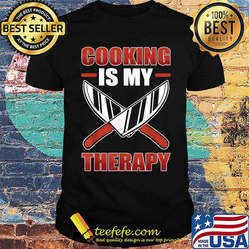 Cooking Is My Therapy Chef Cuisine T-Shirt Cooking Is My Therapy Chef Cuisine T-Shirt