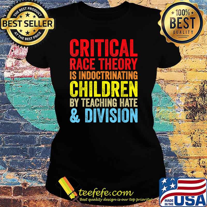 Critical Race Theory Is Indoctrinating Children By Teaching Hate Division T-Shirt Ladies tee Critical Race Theory Is Indoctrinating Children By Teaching Hate Division T-Shirt Ladies tee