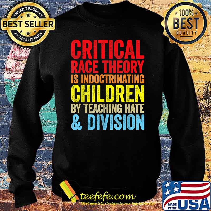 Critical Race Theory Is Indoctrinating Children By Teaching Hate Division T-Shirt Sweater Critical Race Theory Is Indoctrinating Children By Teaching Hate Division T-Shirt Sweater