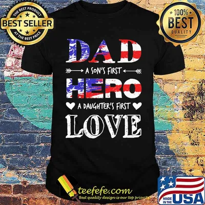 Dad A Son's First Hero A Daughter's First Love American Flag Shirt