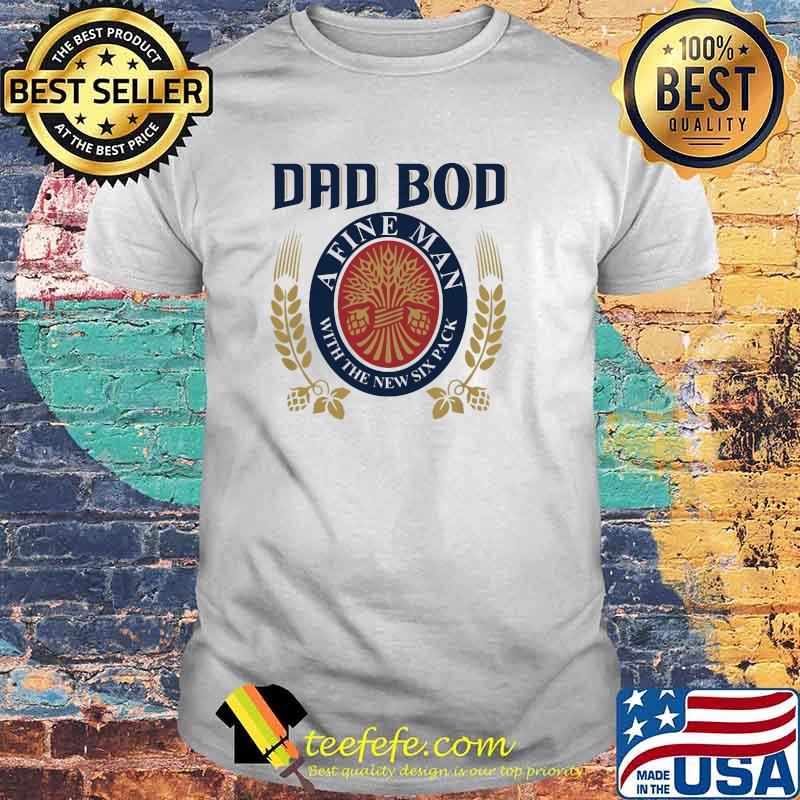 Dad bod a fine man with the new six pack shirt