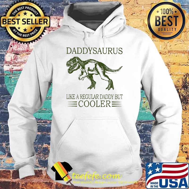 Daddysaurus Like A Regular Daddy But Cooler Shirt Hoodie Daddysaurus Like A Regular Daddy But Cooler Shirt Hoodie