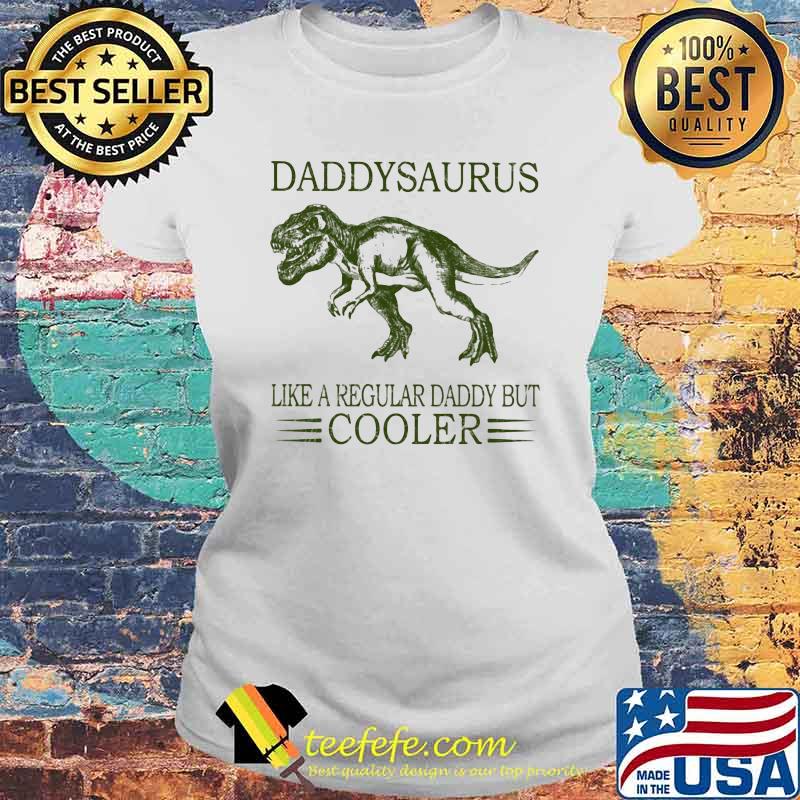Daddysaurus Like A Regular Daddy But Cooler Shirt Laides tee Daddysaurus Like A Regular Daddy But Cooler Shirt Laides tee