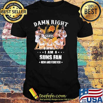 Damn Right I Am A Suns Fan Now And Forever Basketball Shirt