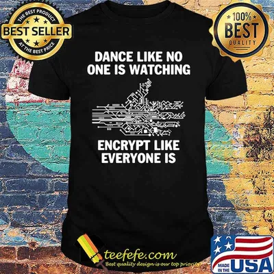 Dance Like No One Is Watching Encrypt Like Everyone Is Shirt