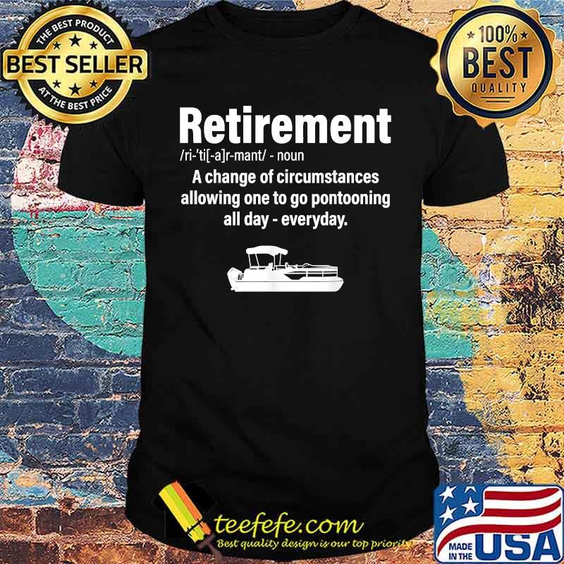 Definition Retirement boating pontoon a change of circumstances T-Shirt